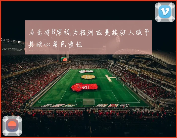 马竞将B席视为格列兹曼接班人赋予其核心角色重任